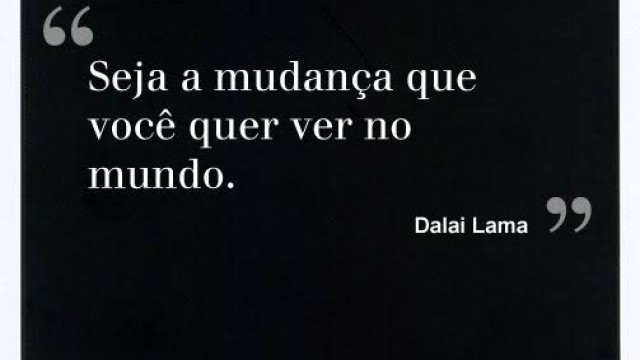 Seja você a mudança que quer para o mundo